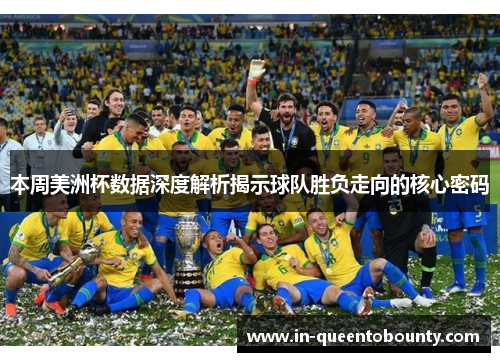 本周美洲杯数据深度解析揭示球队胜负走向的核心密码