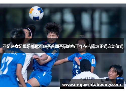 亚足联女足俱乐部冠军联赛首届赛事筹备工作在吉隆坡正式启动仪式 亚足联女足俱乐部冠军联赛首届赛事筹备工作在吉隆坡正式启动仪式