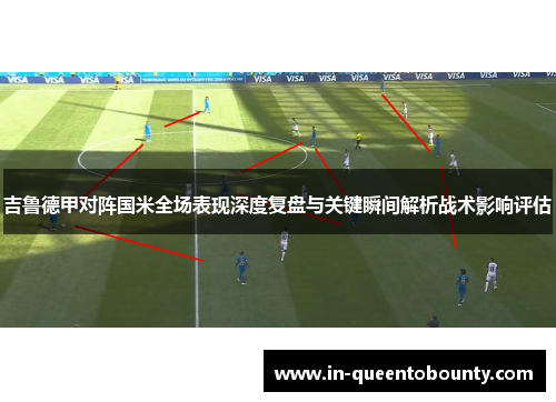 吉鲁德甲对阵国米全场表现深度复盘与关键瞬间解析战术影响评估